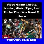 Video Game Cheats, Hacks, Hints, Tips, And Tricks That You Need To Know