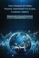 The Dynamics of Forex Trading: Strategic Insights for Navigating Fluctuations and Seizing Opportunities