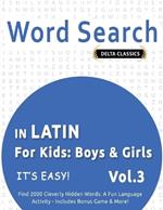 Word Search in Latin for Kids: Boys & Girls - It's Easy! Vol.3 - Delta Classics - Find 2000 Cleverly Hidden Words: A Fun Language Activity - Includes Bonus Game & More!