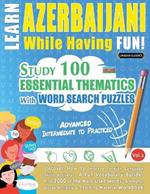 Learn Azerbaijani While Having Fun! - Advanced: Intermediate to Practiced - Study 100 Essential Thematics with Word Search Puzzles - Vol.1