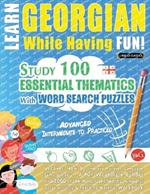 Learn Georgian While Having Fun! - Advanced: Intermediate to Practiced - Study 100 Essential Thematics with Word Search Puzzles - Vol.1