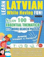 Learn Latvian While Having Fun! - Advanced: Intermediate to Practiced - Study 100 Essential Thematics with Word Search Puzzles - Vol.1