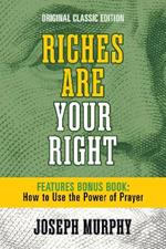 Riches Are Your Right Features Bonus Book How to Use the Power of Prayer: Original Classic Edition