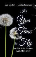 It's Your Time to Fly: and Find God's Purpose for Your Life Story