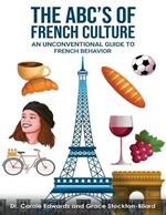 The ABCs of French Culture An unconventional guide to French behavior