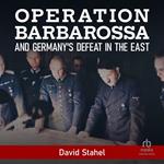 Operation Barbarossa and Germany's Defeat in the East