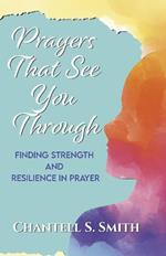 Prayers That See You Through: Finding Strength and Resilience in Prayer