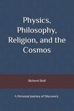 Physics, Philosophy, Religion, and the Cosmos: A Personal Journey of Discovery, Second Ediion