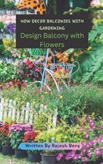 How Decor Balconies with Gardening: Design Balcony with Flowers