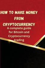 How to Make Money from Cryptocurrency: A complete guide for Bitcoin and Cryptocurrency trading