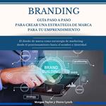 Branding Guía paso a paso para crear una estrategia de marca para tu emprendimiento