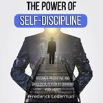 Power of Self-Discipline. Become a Productive and Successful Person by Changing Your Habits, The