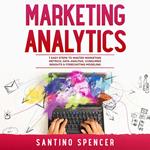 Marketing Analytics: 7 Easy Steps to Master Marketing Metrics, Data Analysis, Consumer Insights & Forecasting Modeling