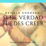 Neville Goddard: Si de Verdad Puedes Creer