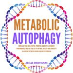 Metabolic Autophagy: Increase Your Healthspan, Promote Longevity, and Boost Performance. Find Out The Key to Optimal Health and Longevity Balancing Between Anabolism and Catabolism