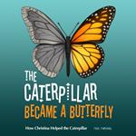 Caterpillar Became a Butterfly, The: How Christina Helped the Caterpillar