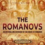 Romanovs, The: An Enthralling Overview of the House of Romanov