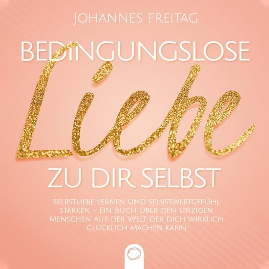 Bedingungslose Liebe zu dir selbst