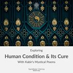 Exploring Human Condition & Its Cure With Kabir's Mystical Poems