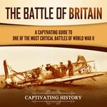 Battle of Britain, The: A Captivating Guide to One of the Most Critical Battles of World War II