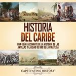 Historia del Caribe: Una guía fascinante de la historia de las Antillas y la edad de oro de la piratería