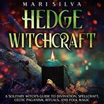 Hedge Witchcraft: A Solitary Witch’s Guide to Divination, Spellcraft, Celtic Paganism, Rituals, and Folk Magic