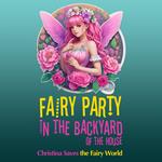 Fairy Party in the Backyard of the House: Christina Saves the Fairy World