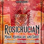 Rosicrucian Magic, Kabbalah, and Tarot: A Guide to Rosicrucianism and Its Symbols along with Kabbalistic Tarot, Astrology, and Divination