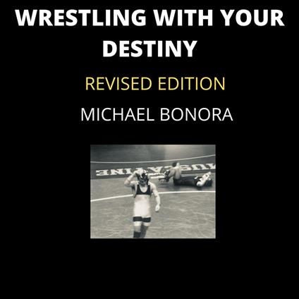 Wrestling with Your Destiny: Revised Edition