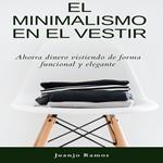 El minimalismo en el vestir: ahorra dinero vistiendo de forma funcional y elegante