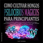 Como cultivar hongos psilocibios mágicos para principiantes