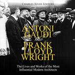 Antoni Gaudi and Frank Lloyd Wright: The Lives and Works of the Most Influential Modern Architects