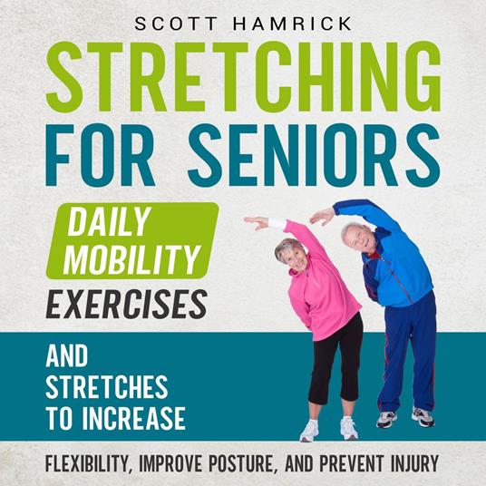 Stretching for Seniors: Daily Mobility Exercises and Stretches to Increase Flexibility, Improve Posture, and Prevent Injury