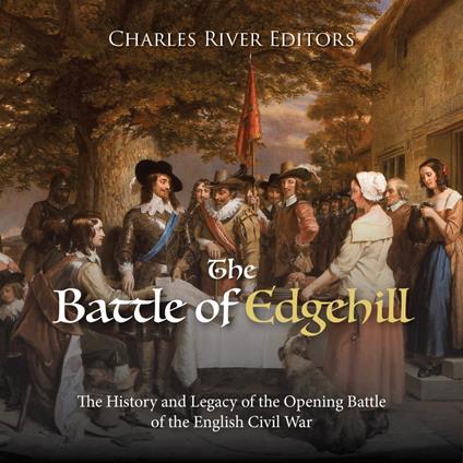 Battle of Edgehill, The: The History and Legacy of the Opening Battle of the English Civil War