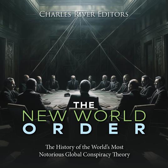 New World Order, The: The History of the World’s Most Notorious Global Conspiracy Theory