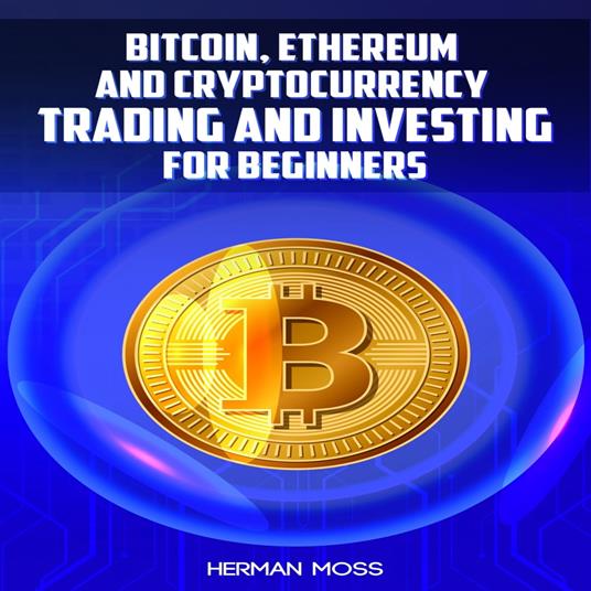 BITCOIN, ETHEREUM AND CRYPTOCURRENCY TRADING AND INVESTING FOR BEGINNERS