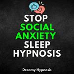 Stop Social Anxiety Sleep Hypnosis