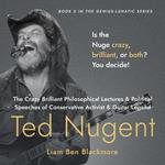 Crazy Brilliant Philosophical Lectures and Political Speeches of Conservative Activist and Guitar Legend Ted Nugent, The