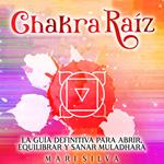 Chakra raíz: La guía definitiva para abrir, equilibrar y sanar Muladhara