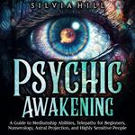Psychic Awakening: A Guide to Mediumship Abilities, Telepathy for Beginners, Numerology, Astral Projection, and Highly Sensitive People