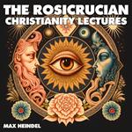 Rosicrucian Christianity Lectures, The