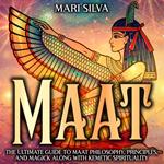 Maat: The Ultimate Guide to Maat Philosophy, Principles, and Magick along with Kemetic Spirituality