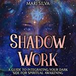 Shadow Work: A Guide to Integrating Your Dark Side for Spiritual Awakening