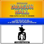 Unveiling Dragon Ball: From Super Saiyans To Shenron