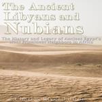 Ancient Libyans and Nubians, The: The History and Legacy of Ancient Egypt’s Most Prominent Neighbors in Africa