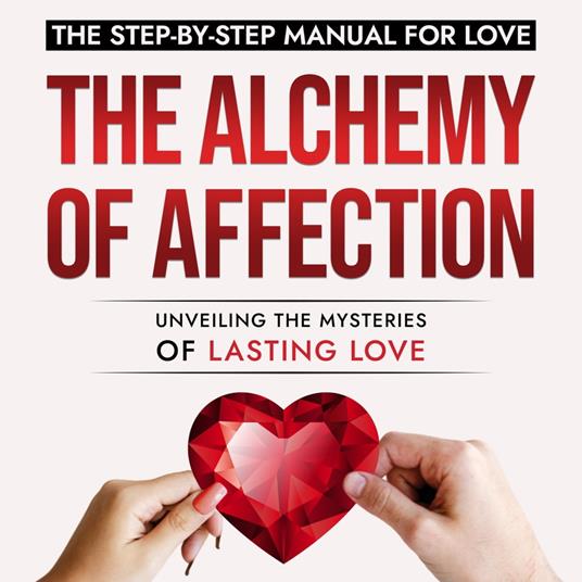 Alchemy of Affection, The: Unveiling the Mysteries of Lasting Love