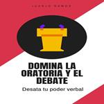 Domina la oratoria y el debate: desata tu poder verbal