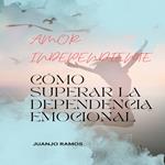 Amor independiente: cómo superar la dependencia emocional