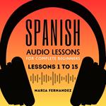 Spanish Audio Lessons for Complete Beginners: Lessons 1 to 15