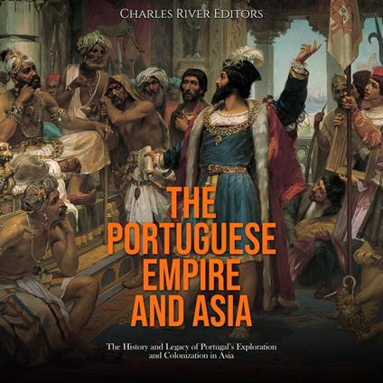 Portuguese Empire and Asia, The: The History and Legacy of Portugal’s Exploration and Colonization in Asia